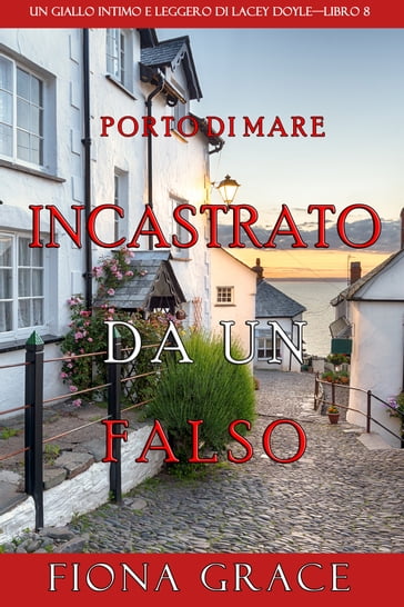 Incastrato da un falso (Un giallo intimo e leggero di Lacey DoyleLibro 8) - Fiona Grace