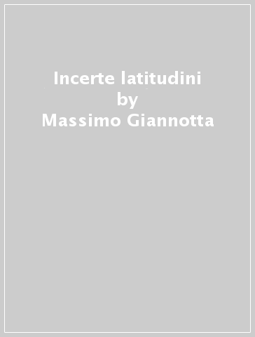 Incerte latitudini - Massimo Giannotta