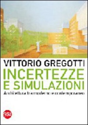 Incertezze e simulazioni. Architettura tra moderno e contemporaneo - Vittorio Gregotti