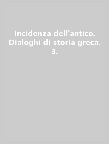 Incidenza dell'antico. Dialoghi di storia greca. 3.