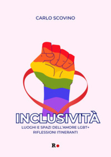 Inclusività. Luoghi e spazi dell'amore LGBT+. Riflessioni itineranti - Carlo Scovino