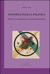 Incompletezza e politica. Dall idea di incompletezza a una prospettiva pluralista