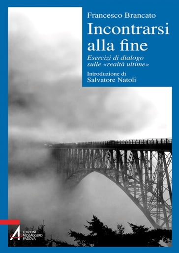 Incontrarsi alla fine. Esercizi di dialogo sulle «realtà ultime» - Francesco Brancato