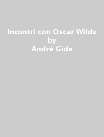 Incontri con Oscar Wilde - André Gide