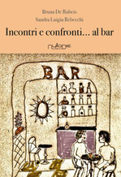 Incontri e confronti... al bar - Bruna De Rubeis, Sandra Luigia Rebecchi