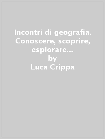 Incontri di geografia. Conoscere, scoprire, esplorare. Atlante geografico. Per la Scuola media. Con ebook. Con espansione online. Con DVD-ROM. Vol. 3 - Luca Crippa - Maurizio Onnis