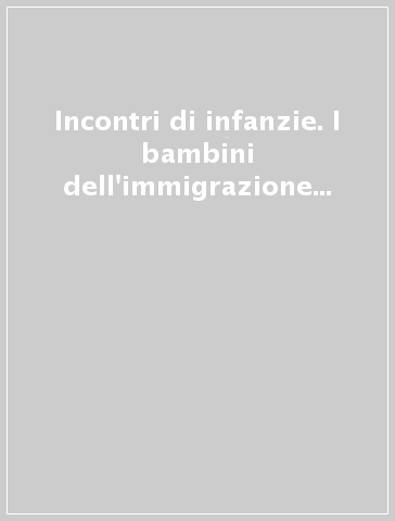 Incontri di infanzie. I bambini dell'immigrazione nei servizi educativi