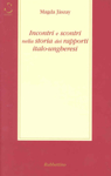 Incontri e scontri nella storia dei rapporti italo-ungheresi - Magda Jaszay