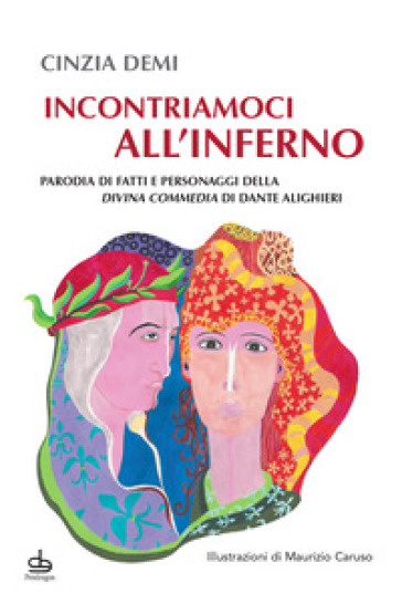 Incontriamoci all'Inferno. Parodia di fatti e personaggi della Divina Commedia di Dante Alighieri - Cinzia Demi