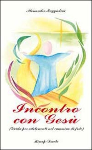 Incontro con Gesù. Guida per adolescenti nel cammino di fede - Alessandro Maggiolini