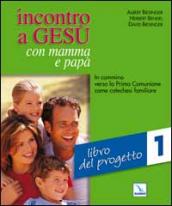 Incontro a Gesù con mamma e papà. In cammino verso la prima comunione come catechesi familiare. 1: Libro del progetto