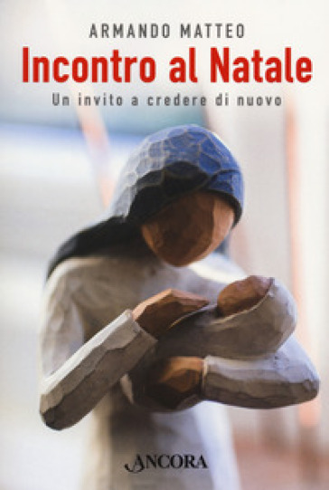 Incontro al Natale. Un invito a credere di nuovo - Armando Matteo