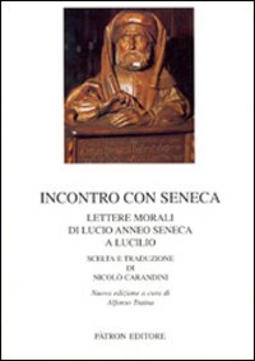Incontro con Seneca. Lettere morali di Lucio Anneo Seneca e Lucilio