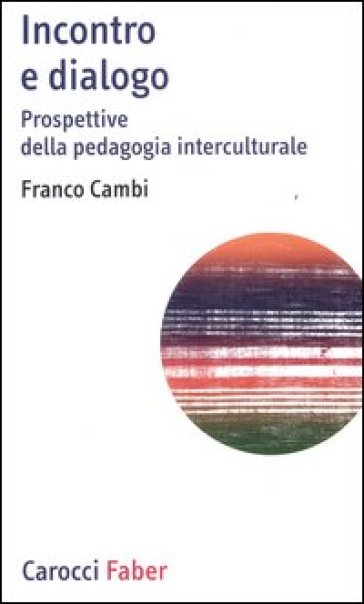 Incontro e dialogo. Prospettive della pedagogia interculturale - Franco Cambi