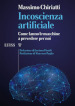 Incoscienza artificiale. Come fanno le macchine a prevedere per noi