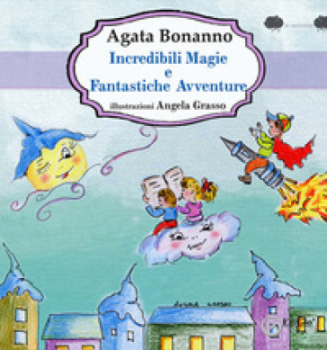 Incredibili magie e fantastiche avventure - Agata Bonanno