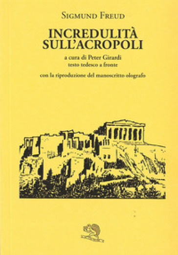 Incredulità sull'Acropoli. Testo tedesco a fronte - Sigmund Freud