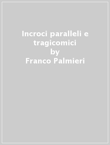 Incroci paralleli e tragicomici - Franco Palmieri