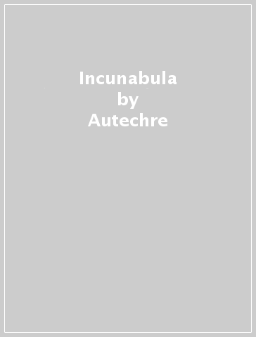 Incunabula - Autechre