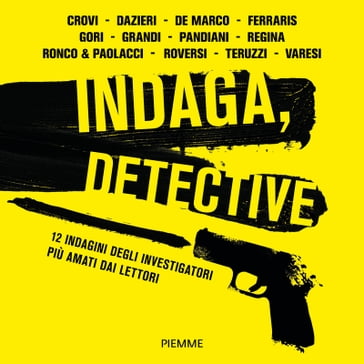 Indaga, detective - Leonardo Gori - Valerio Varesi - Luca Crovi - Romano De Marco - Antonio Paolacci - Paola Ronco - Daniela Grandi - Rosa Teruzzi - Paolo Roversi - Gianluca Ferraris - Enrico Pandiani - Sandrone Dazieri - Paolo Regina