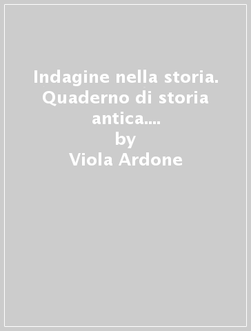 Indagine nella storia. Quaderno di storia antica. Per la Scuola media. Con e-book. Con espansione online - Viola Ardone - Giuliana Pianura