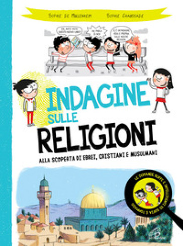 Indagine sulle religioni. Alla scoperta di ebrei, cristiani e musulmani - Sophie De Mullenheim