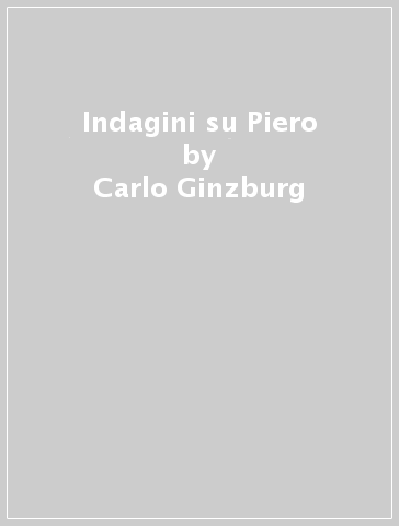 Indagini su Piero - Carlo Ginzburg
