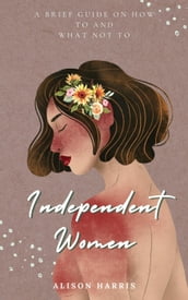 Independent Women: A Brief Guide on How To and What Not To