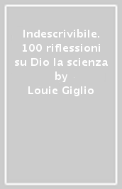 Indescrivibile. 100 riflessioni su Dio & la scienza