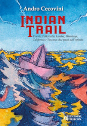 Indian trail. Trieste, Folkstudio, Londra, Himalaya, California e Toscana: due passi nell infinito
