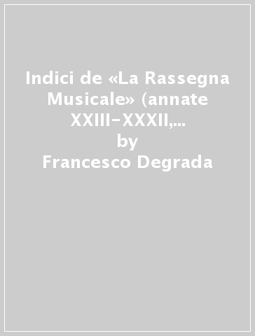 Indici de «La Rassegna Musicale» (annate XXIII-XXXII, 1953-1962) e dei «Quaderni della Rassegna Musicale» (n. 1, 2, 3, 1964-1965) - Francesco Degrada