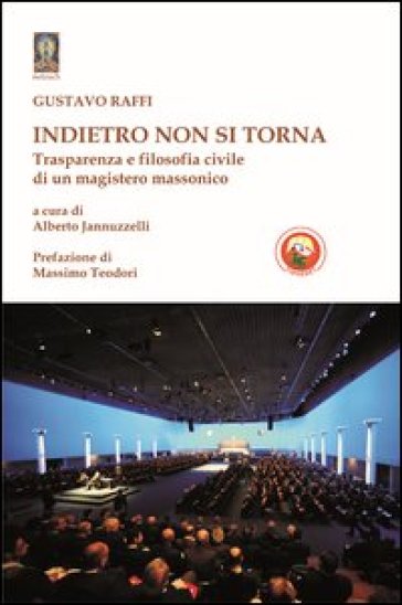 Indietro non si torna. Trasparenza e filosofia civile di un magistero massonico - Gustavo Raffi