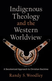 Indigenous Theology and the Western Worldview (Acadia Studies in Bible and Theology)