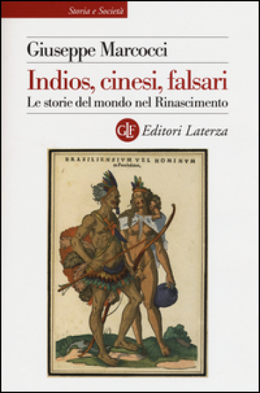 Indios, cinesi, falsari. Le storie del mondo nel Rinascimento - Giuseppe Marcocci