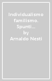 Individualismo familismo. Spunti di storia e antropologia sociale degli italiani