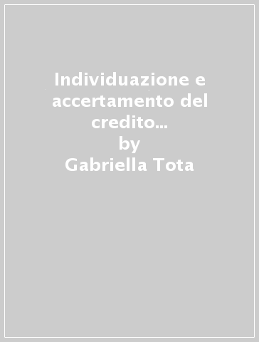 Individuazione e accertamento del credito nell'espropriazione forzata presso terzi - Gabriella Tota