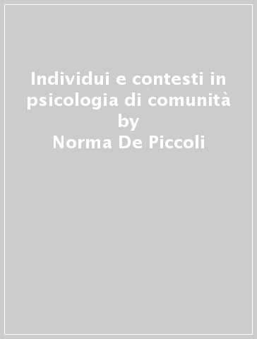 Individui e contesti in psicologia di comunità - Norma De Piccoli
