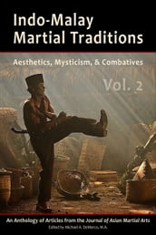 Indo-Malay Martial Traditions: Aesthetics, Mysticism, & Combatives, Vol. 2