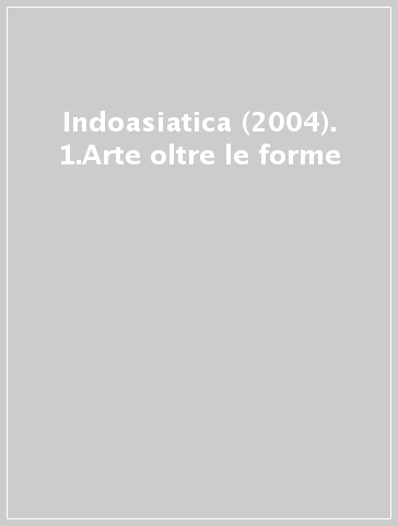 Indoasiatica (2004). 1.Arte oltre le forme - G. Torcinovich | 