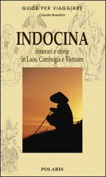 Indocina. Itinerari e storie in Laos, Cambogia e Vietnam - Claudio Bussolino