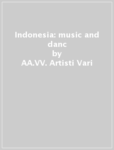 Indonesia: music and danc - AA.VV. Artisti Vari