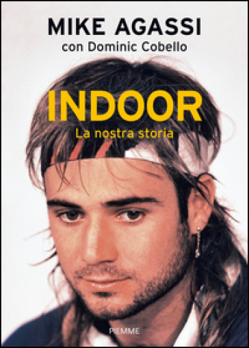 Indoor. La nostra storia - Mike Agassi - Dominic Cobello