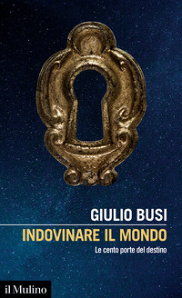 Indovinare il mondo. Le cento porte del destino - Giulio Busi