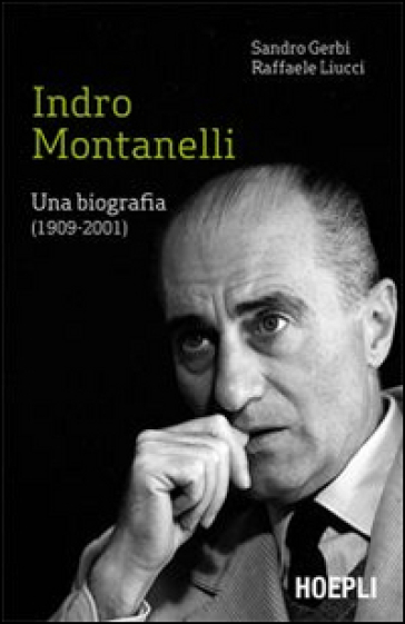 Indro Montanelli. Una biografia (1909-2001) - Sandro Gerbi - Raffaele Liucci