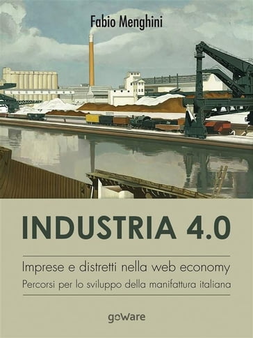 Industria 4.0. Imprese e distretti nella web economy. Percorsi per lo sviluppo della manifattura italiana - Fabio Menghini