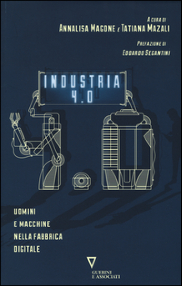 Industria 4.0. Uomini e macchine nella fabbrica digitale - A. Magone | 