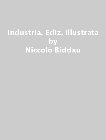 Industria. Ediz. illustrata - Niccolò Biddau