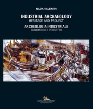 Industrial archaeology. Heritage and project-Archeologia industriale. Patrimonio e progetto - Nilda Valentin