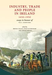 Industry, Trade and People in Ireland, 1650-1950: Essays in honour of W.H. Crawford