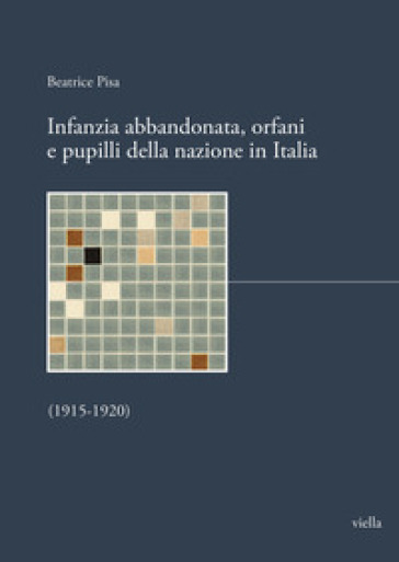 Infanzia abbandonata, orfani e pupilli della nazione in Italia. (1915-1920) - Beatrice Pisa
